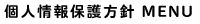 個人情報保護方針 MENU